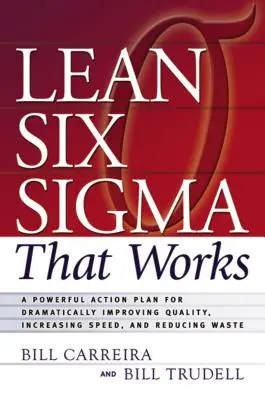 Lean Six SIGMA That Works : Un plan d'action puissant pour améliorer considérablement la qualité, augmenter la vitesse et réduire le gaspillage - Lean Six SIGMA That Works: A Powerful Action Plan for Dramatically Improving Quality, Increasing Speed, and Reducing Waste