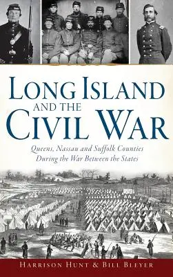 Long Island et la guerre civile : Les comtés de Queens, Nassau et Suffolk pendant la guerre entre les États - Long Island and the Civil War: Queens, Nassau and Suffolk Counties During the War Between the States