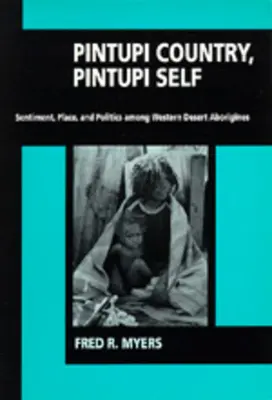 Pintupi Country, Pintupi Self : Sentiment, Place, and Politics Among Western Desert Aborigines (Pays Pintupi, Moi Pintupi : Sentiment, Lieu et Politique chez les Aborigènes du désert occidental) - Pintupi Country, Pintupi Self: Sentiment, Place, and Politics Among Western Desert Aborigines