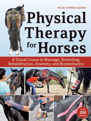 Physical Therapy for Horses : Un cours visuel sur le massage, les étirements, la rééducation, l'anatomie et la biomécanique - Physical Therapy for Horses: A Visual Course in Massage, Stretching, Rehabilitation, Anatomy, and Biomechanics