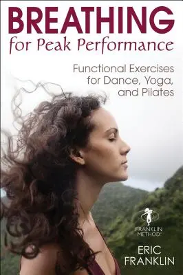 La respiration pour des performances optimales : Exercices fonctionnels pour la danse, le yoga et le Pilates - Breathing for Peak Performance: Functional Exercises for Dance, Yoga, and Pilates