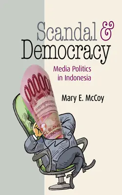 Scandale et démocratie : La politique des médias en Indonésie - Scandal and Democracy: Media Politics in Indonesia