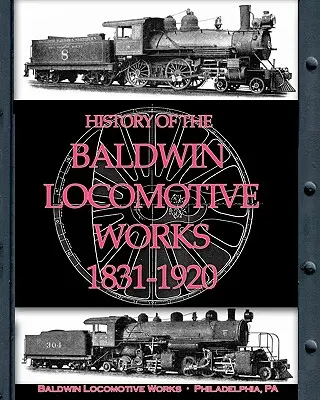 Histoire des usines de locomotives Baldwin 1831-1920 - History of the Baldwin Locomotive Works 1831-1920