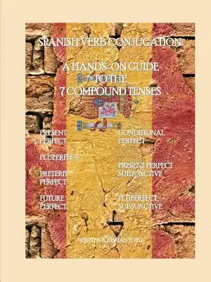 Conjugaison des verbes espagnols : Un guide pratique des 7 temps composés - Spanish Verb Conjugation: A Hands-On Guide to the 7 Compound Tenses