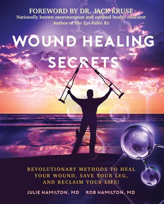 Secrets de la guérison des plaies : Des méthodes révolutionnaires pour guérir votre blessure, sauver votre jambe et récupérer votre vie ! - Wound Healing Secrets: Revolutionary Methods to Heal Your Wound, Save Your Leg, and Reclaim Your Life!