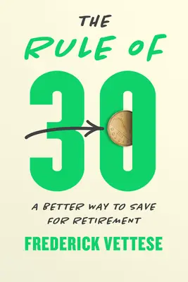 La règle des 30 : une meilleure façon d'épargner pour la retraite - The Rule of 30: A Better Way to Save for Retirement