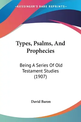 Types, Psaumes et Prophéties : Une série d'études sur l'Ancien Testament (1907) - Types, Psalms, And Prophecies: Being A Series Of Old Testament Studies (1907)