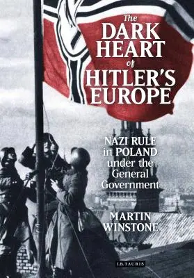 Le cœur sombre de l'Europe hitlérienne : La Pologne sous le gouvernement nazi - The Dark Heart of Hitler's Europe: Nazi Rule in Poland Under the General Government