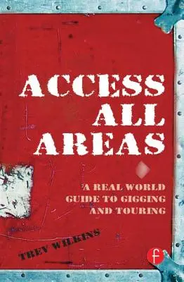 Access All Areas : Un guide du monde réel pour les concerts et les tournées - Access All Areas: A Real World Guide to Gigging and Touring