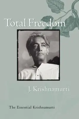 La liberté totale : L'essentiel de Krishnamurti - Total Freedom: The Essential Krishnamurti