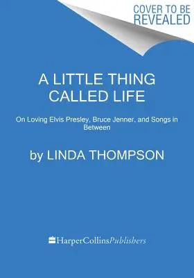 Une petite chose appelée la vie : Aimer Elvis Presley, Bruce Jenner et les chansons entre les deux - A Little Thing Called Life: On Loving Elvis Presley, Bruce Jenner, and Songs in Between