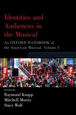 Identités et publics dans la comédie musicale : Un manuel d'Oxford sur les comédies musicales américaines, volume 3 - Identities and Audiences in the Musical: An Oxford Handbook of the American Musical, Volume 3