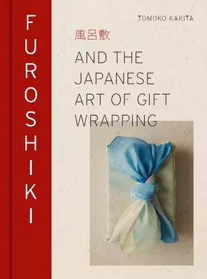 Furoshiki : L'art japonais de l'emballage des cadeaux - Furoshiki: And the Japanese Art of Gift Wrapping
