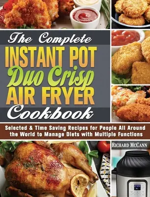 The Complete Instant Pot Duo Crisp Air Fryer Cookbook : Recettes sélectionnées et gain de temps pour les personnes du monde entier afin de gérer les régimes avec des aliments multiples. - The Complete Instant Pot Duo Crisp Air Fryer Cookbook: Selected & Time Saving Recipes for People All Around the World to Manage Diets with Multiple Fu