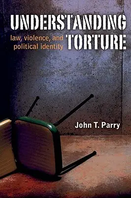 Comprendre la torture : Droit, violence et identité politique - Understanding Torture: Law, Violence, and Political Identity