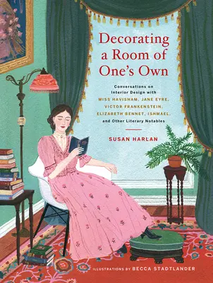 Décorer une chambre à soi : Conversations sur la décoration intérieure avec Miss Havisham, Jane Eyre, Victor Frankenstein, Elizabeth Bennet, Ishmael et Ot - Decorating a Room of One's Own: Conversations on Interior Design with Miss Havisham, Jane Eyre, Victor Frankenstein, Elizabeth Bennet, Ishmael, and Ot