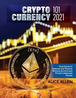 Cryptocurrency 101 2021 : Votre guide pour gagner et échanger des bitcoins, des altcoins et d'autres devises en ligne - Cryptocurrency 101 2021: Your Guide to Earning and Trading Bitcoin, Altcoin and Other Currencies Online