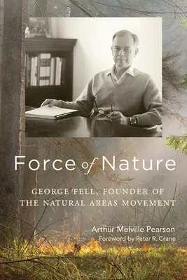 La force de la nature : George Fell, fondateur du mouvement des espaces naturels - Force of Nature: George Fell, Founder of the Natural Areas Movement