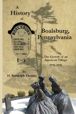 Histoire de Boalsburg, Pennsylvanie, 1770-1975 : La croissance d'un village américain - A History of Boalsburg, Pennsylvania, 1770-1975: The Growth of an American Village
