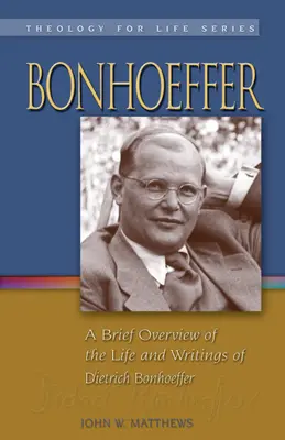 Bonhoeffer : Un bref aperçu de la vie et des écrits de Dietrich Bonhoeffer - Bonhoeffer: A Brief Overview of the Life and Writings of Dietrich Bonhoeffer