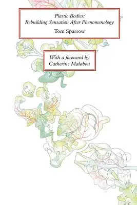 Les corps en plastique : Reconstruire la sensation après la phénoménologie - Plastic Bodies: Rebuilding Sensation After Phenomenology