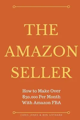 Le vendeur Amazon : comment gagner plus de 30 000 dollars par mois avec Amazon FBA by Optimiz - The Amazon Seller: How to Make Over $30,000 Per Month With Amazon FBA by Optimiz