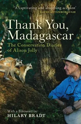 Merci, Madagascar : Les carnets de conservation d'Alison Jolly - Thank You, Madagascar: The Conservation Diaries of Alison Jolly