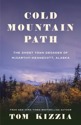 Cold Mountain Path : Les décennies de la ville fantôme de McCarthy-Kennecott, Alaska - Cold Mountain Path: The Ghost Town Decades of McCarthy-Kennecott, Alaska