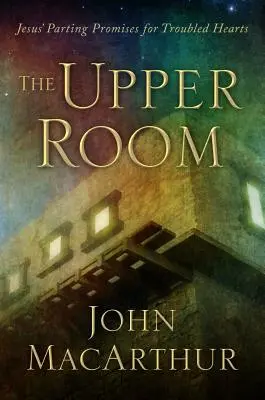 La chambre haute : Les promesses de Jésus pour les cœurs troublés - The Upper Room: Jesus' Parting Promises for Troubled Hearts