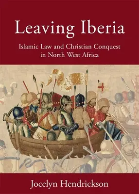 Quitter l'Ibérie : La loi islamique et la conquête chrétienne en Afrique du Nord-Ouest - Leaving Iberia: Islamic Law and Christian Conquest in North West Africa