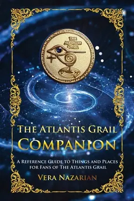 Le Compagnon du Graal de l'Atlantide : Un guide de référence sur les choses et les lieux pour les fans du Graal de l'Atlantide - The Atlantis Grail Companion: A Reference Guide to Things and Places for Fans of The Atlantis Grail