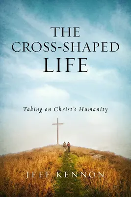 La vie façonnée par la croix : Assumer l'humanité du Christ - The Cross-Shaped Life: Taking on Christ's Humanity