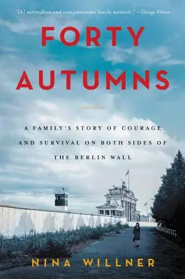 Quarante automnes : L'histoire d'une famille qui a survécu des deux côtés du mur de Berlin - Forty Autumns: A Family's Story of Courage and Survival on Both Sides of the Berlin Wall