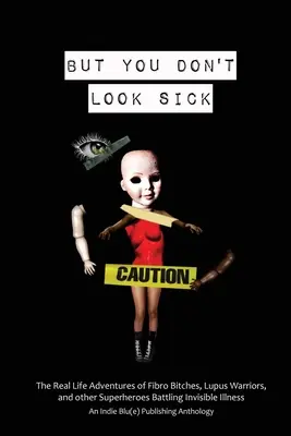 But You Don't Look Sick : The Real Life Adventures of Fibro Bitches, Lupus Warriors, and other Superheroes Battling Invisible Illness (Mais vous n'avez pas l'air malade : les aventures réelles des chiennes fibro, des guerriers du lupus et d'autres super-héros luttant contre une maladie invisible) - But You Don't Look Sick: The Real Life Adventures of Fibro Bitches, Lupus Warriors, and other Superheroes Battling Invisible Illness