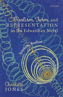 Réalisme, forme et représentation dans le roman édouardien : Le réalisme synthétique - Realism, Form, and Representation in the Edwardian Novel: Synthetic Realism