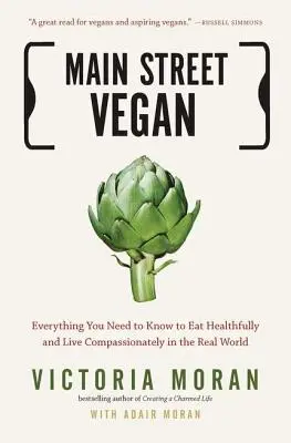 Main Street Vegan : Tout ce que vous devez savoir pour manger sainement et vivre avec compassion dans le monde réel - Main Street Vegan: Everything You Need to Know to Eat Healthfully and Live Compassionately in the Real World