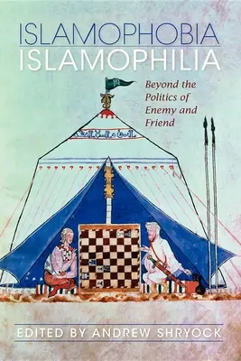 Islamophobie/Islamophilie : au-delà de la politique de l'ennemi et de l'ami - Islamophobia/Islamophilia: Beyond the Politics of Enemy and Friend