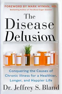 L'illusion de la maladie : Conquérir les causes des maladies chroniques pour une vie plus saine, plus longue et plus heureuse - The Disease Delusion: Conquering the Causes of Chronic Illness for a Healthier, Longer, and Happier Life