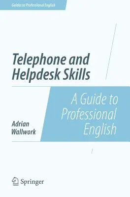 Compétences au téléphone et au service d'assistance : Un guide pour l'anglais professionnel - Telephone and Helpdesk Skills: A Guide to Professional English