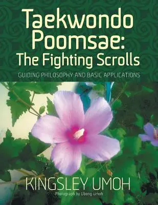 Taekwondo Poomsae : Les parchemins de combat - Philosophie directrice et applications de base - Taekwondo Poomsae: The Fighting Scrolls - Guiding Philosophy and Basic Applications