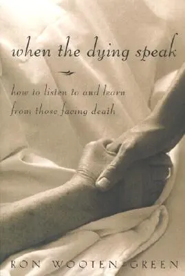 Quand les mourants parlent : Comment écouter et apprendre de ceux qui sont confrontés à la mort - When the Dying Speak: How to Listen to and Learn from Those Facing Death