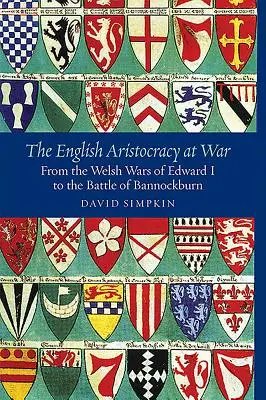 L'aristocratie anglaise en guerre : des guerres galloises d'Édouard Ier à la bataille de Bannockburn - The English Aristocracy at War: From the Welsh Wars of Edward I to the Battle of Bannockburn