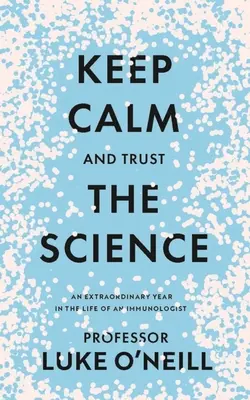 Gardez votre calme et faites confiance à la science : Une année extraordinaire dans la vie d'un immunologiste - Keep Calm and Trust the Science: An Extraordinary Year in the Life of an Immunologist