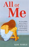 All Of Me - Mon incroyable histoire vraie sur la façon dont j'ai appris à vivre avec les nombreuses personnalités qui partagent mon corps. - All Of Me - My incredible true story of how I learned to live with the many personalities sharing my body
