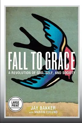 La chute vers la grâce : Une révolution de Dieu, de soi et de la société (édition en gros caractères) - Fall to Grace: A Revolution of God, Self & Society (Large Print Edition)