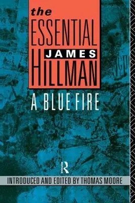 L'essentiel de James Hillman : Un feu bleu - The Essential James Hillman: A Blue Fire