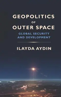 Géopolitique de l'espace extra-atmosphérique : Sécurité mondiale et développement - Geopolitics of Outer Space: Global Security and Development