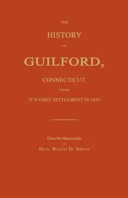 L'histoire de Guilford, Connecticut, depuis sa première implantation en 1639. - The History of Guilford, Connecticut, from Its First Settlement in 1639.