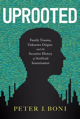 Déraciné : Traumatisme familial, origines inconnues et histoire secrète de l'insémination artificielle - Uprooted: Family Trauma, Unknown Origins, and the Secretive History of Artificial Insemination