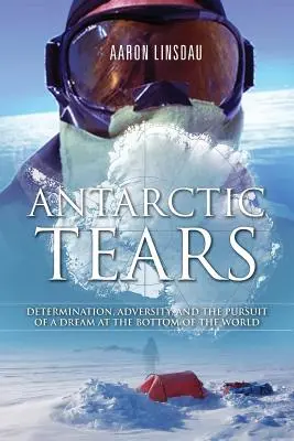 Les larmes de l'Antarctique : Détermination, adversité et poursuite d'un rêve au bout du monde - Antarctic Tears: Determination, Adversity, and the Pursuit of a Dream at the Bottom of the World